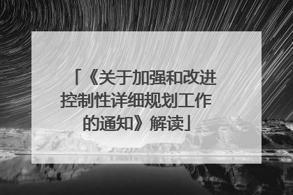 《关于加强和改进控制性详细规划工作的通知》解读