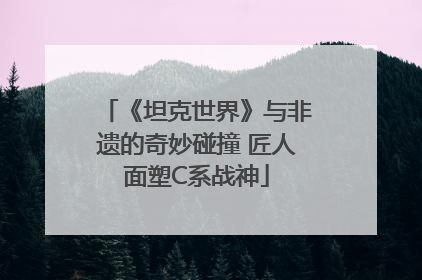 《坦克世界》与非遗的奇妙碰撞 匠人面塑C系战神