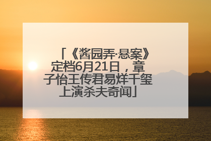 《酱园弄·悬案》定档6月21日，章子怡王传君易烊千玺上演杀夫奇闻