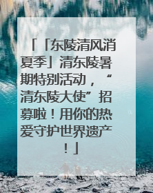 「东陵清风消夏季」清东陵暑期特别活动，“清东陵大使”招募啦！用你的热爱守护世界遗产！