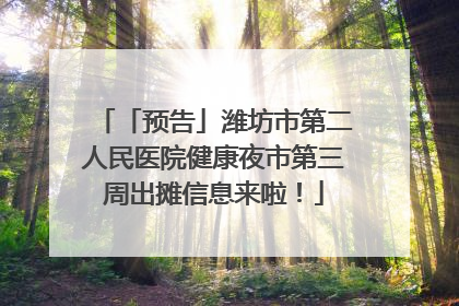 「预告」潍坊市第二人民医院健康夜市第三周出摊信息来啦！