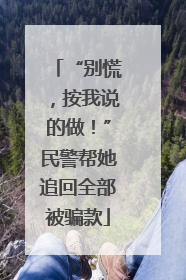 “别慌，按我说的做！”民警帮她追回全部被骗款