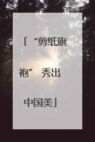 “剪纸旗袍” 秀出中国美