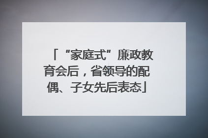 “家庭式”廉政教育会后，省领导的配偶、子女先后表态
