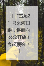 “雪龙2”号来海口啦，将面向公众开放！今起预约→