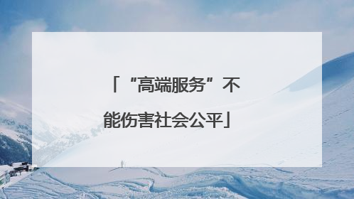 “高端服务”不能伤害社会公平