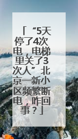“5天停了4次电，电梯里关了3次人”北京一新小区频繁断电，咋回事？