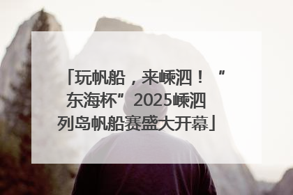 玩帆船，来嵊泗！“东海杯”2025嵊泗列岛帆船赛盛大开幕