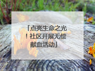 点亮生命之光！社区开展无偿献血活动