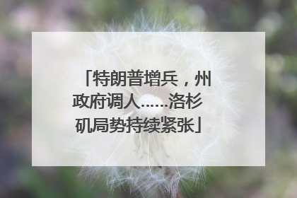 特朗普增兵，州政府调人……洛杉矶局势持续紧张