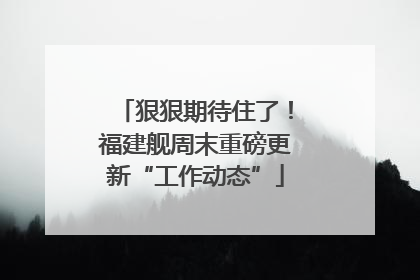 狠狠期待住了！福建舰周末重磅更新“工作动态”