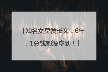 知名女星发长文：6年，1分钱都没拿到！
