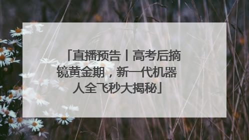 直播预告丨高考后摘镜黄金期，新一代机器人全飞秒大揭秘