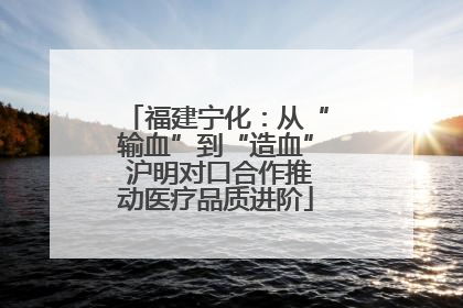 福建宁化：从“输血”到“造血” 沪明对口合作推动医疗品质进阶