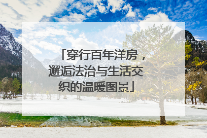 穿行百年洋房，邂逅法治与生活交织的温暖图景