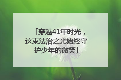 穿越41年时光，这束法治之光始终守护少年的微笑