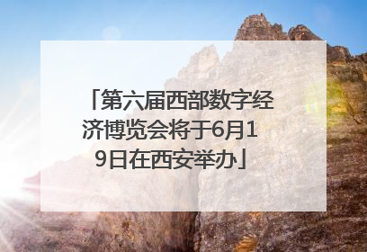 第六届西部数字经济博览会将于6月19日在西安举办