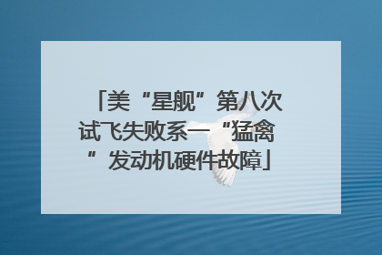 美“星舰”第八次试飞失败系一“猛禽”发动机硬件故障