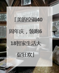 美的空调40周年庆，领跑618智家生活大促狂欢