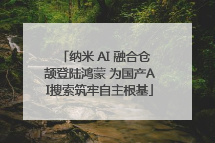 纳米 AI 融合仓颉登陆鸿蒙 为国产AI搜索筑牢自主根基