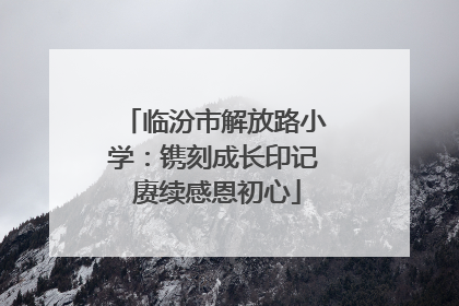 临汾市解放路小学：镌刻成长印记 赓续感恩初心