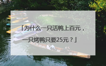 为什么一只活鸭上百元，一只烤鸭只要25元？