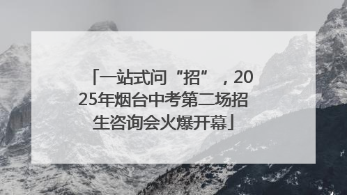 一站式问“招”，2025年烟台中考第二场招生咨询会火爆开幕