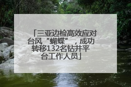 三亚边检高效应对台风“蝴蝶”，成功转移132名钻井平台工作人员