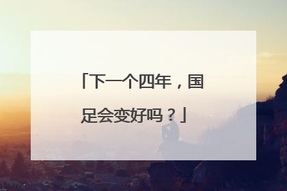 下一个四年，国足会变好吗？