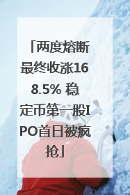 两度熔断 最终收涨168.5% 稳定币第一股IPO首日被疯抢