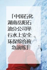中国石化湖南岳阳石油分公司举行水上安全环保综合应急演练
