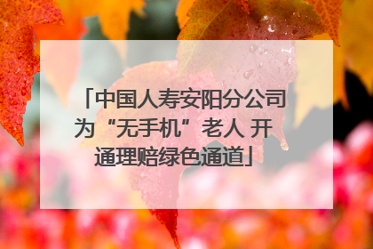 中国人寿安阳分公司为“无手机”老人 开通理赔绿色通道