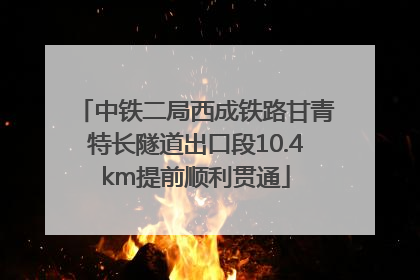 中铁二局西成铁路甘青特长隧道出口段10.4km提前顺利贯通