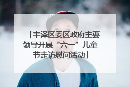 丰泽区委区政府主要领导开展“六一”儿童节走访慰问活动