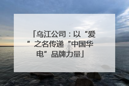 乌江公司：以“爱”之名传递“中国华电”品牌力量