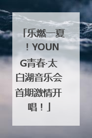 乐燃一夏！YOUNG青春·太白湖音乐会首期激情开唱！