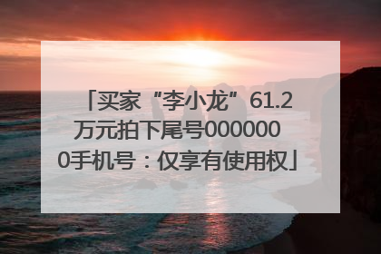 买家“李小龙”61.2万元拍下尾号0000000手机号：仅享有使用权