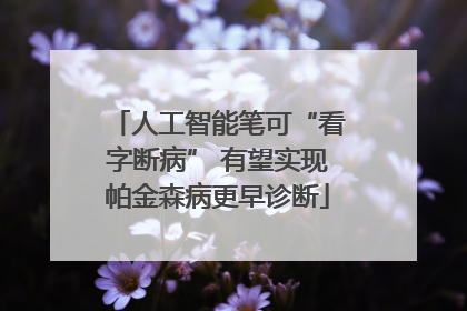 人工智能笔可“看字断病” 有望实现帕金森病更早诊断