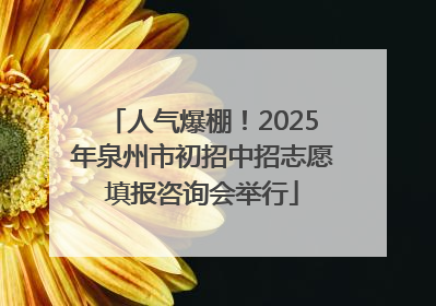 人气爆棚！2025年泉州市初招中招志愿填报咨询会举行