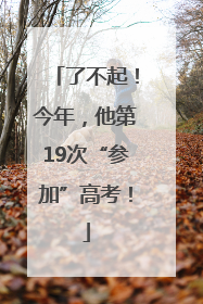 了不起！今年，他第19次“参加”高考！