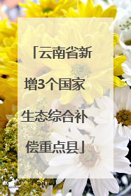 云南省新增3个国家生态综合补偿重点县