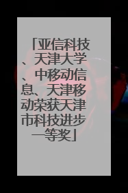 亚信科技、天津大学、中移动信息、天津移动荣获天津市科技进步一等奖