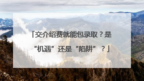 交介绍费就能包录取？是“机遇”还是“陷阱”？