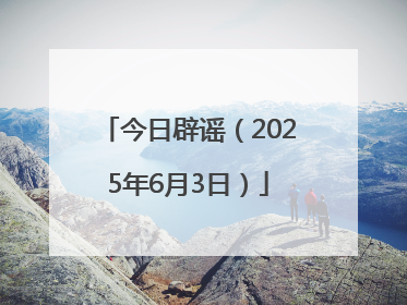 今日辟谣（2025年6月3日）