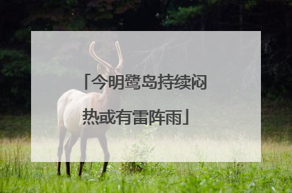 今明鹭岛持续闷热或有雷阵雨