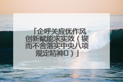 企呼关应优作风 创新赋能求实效（锲而不舍落实中央八项规定精神⑭）
