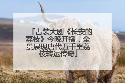 古装大剧《长安的荔枝》今晚开播，全景展现唐代五千里荔枝转运传奇
