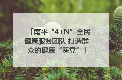 南平“4+N”全民健康服务团队 打造群众的健康“医靠”