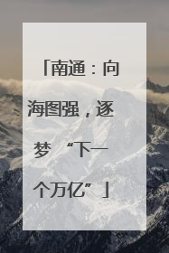 南通：向海图强，逐梦 “下一个万亿”