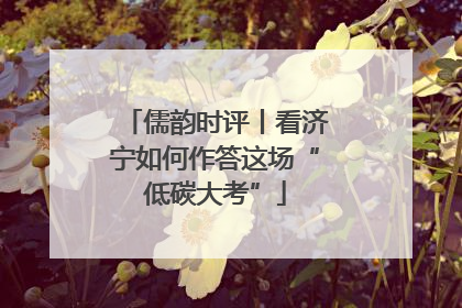 儒韵时评丨看济宁如何作答这场“低碳大考”